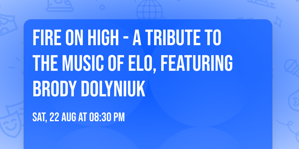 FIRE ON HIGH - A Tribute To The Music Of ELO, featuring Brody Dolyniuk