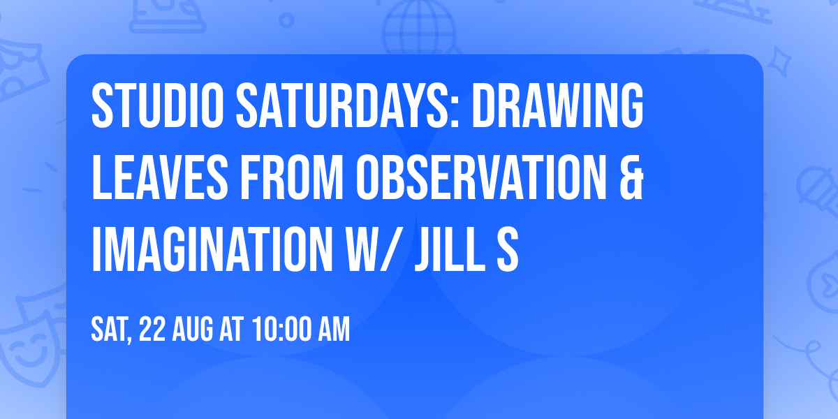 Studio Saturdays: Drawing Leaves from Observation & Imagination w\/ Jill S