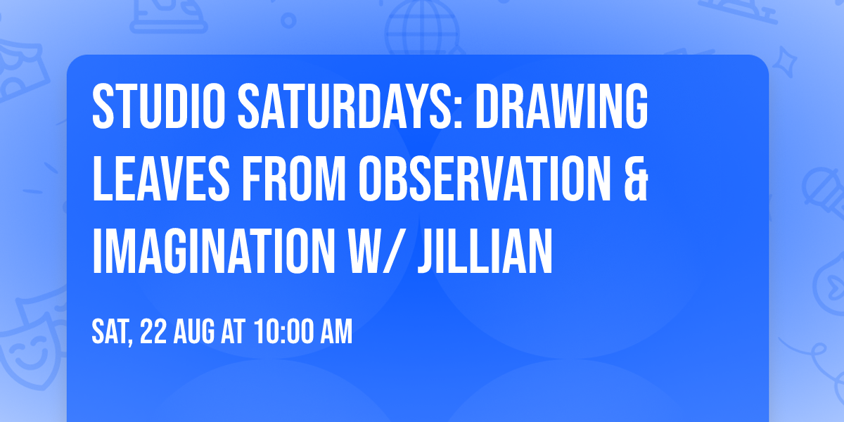 Studio Saturdays: Drawing Leaves from Observation & Imagination w\/ Jillian