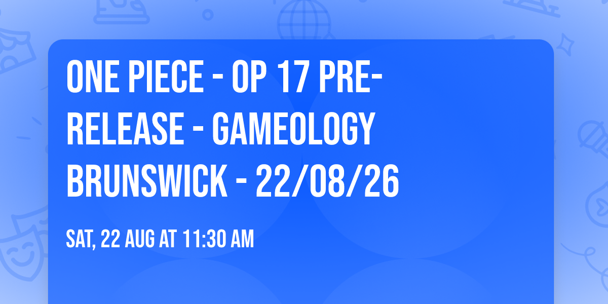 ONE PIECE - OP 17 Pre-Release - Gameology BRUNSWICK - 22\/08\/26
