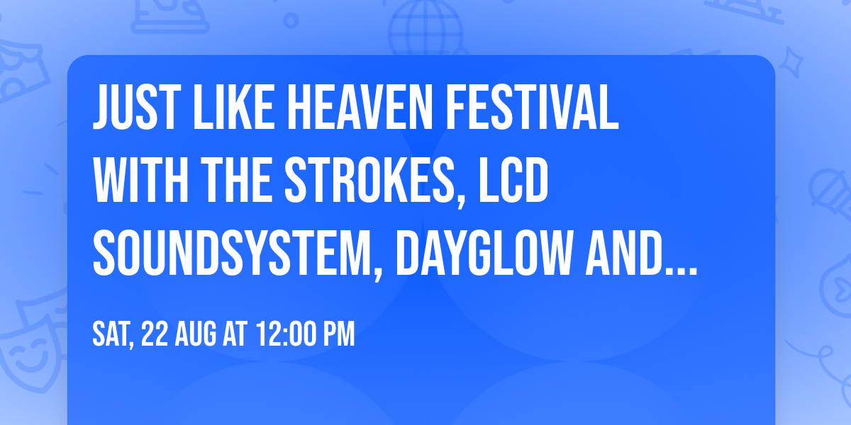 Just Like Heaven Festival with The Strokes, LCD Soundsystem, Dayglow and more