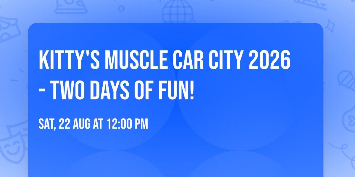 Kitty's Muscle Car City 2026 - Two Days of Fun!