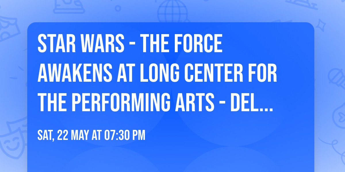 Star Wars - The Force Awakens at Long Center for the Performing Arts - Dell Hall