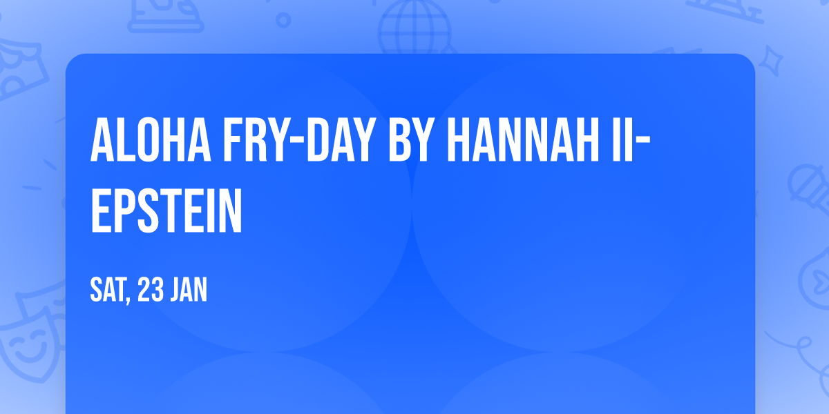Aloha Fry-Day by Hannah Ii-Epstein
