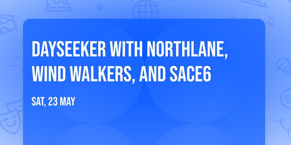 Dayseeker with Northlane, Wind Walkers, and Sace6