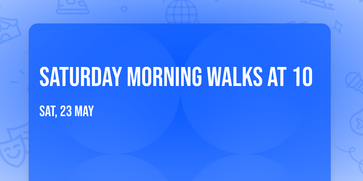 Saturday morning walks at 10 