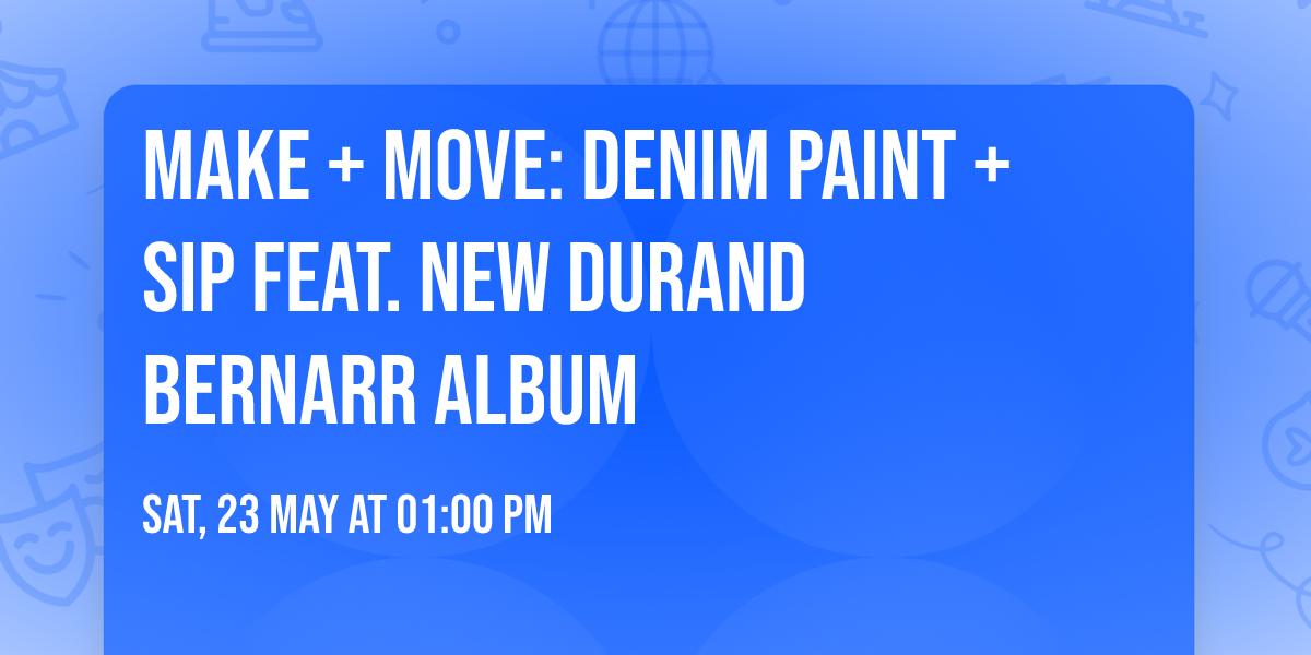 Make + Move: Denim Paint +Sip  feat. New  Durand Bernarr Album