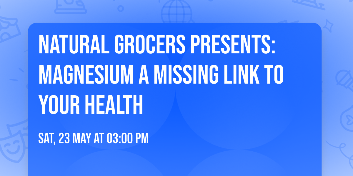 Natural Grocers Presents: Magnesium A Missing Link to Your Health