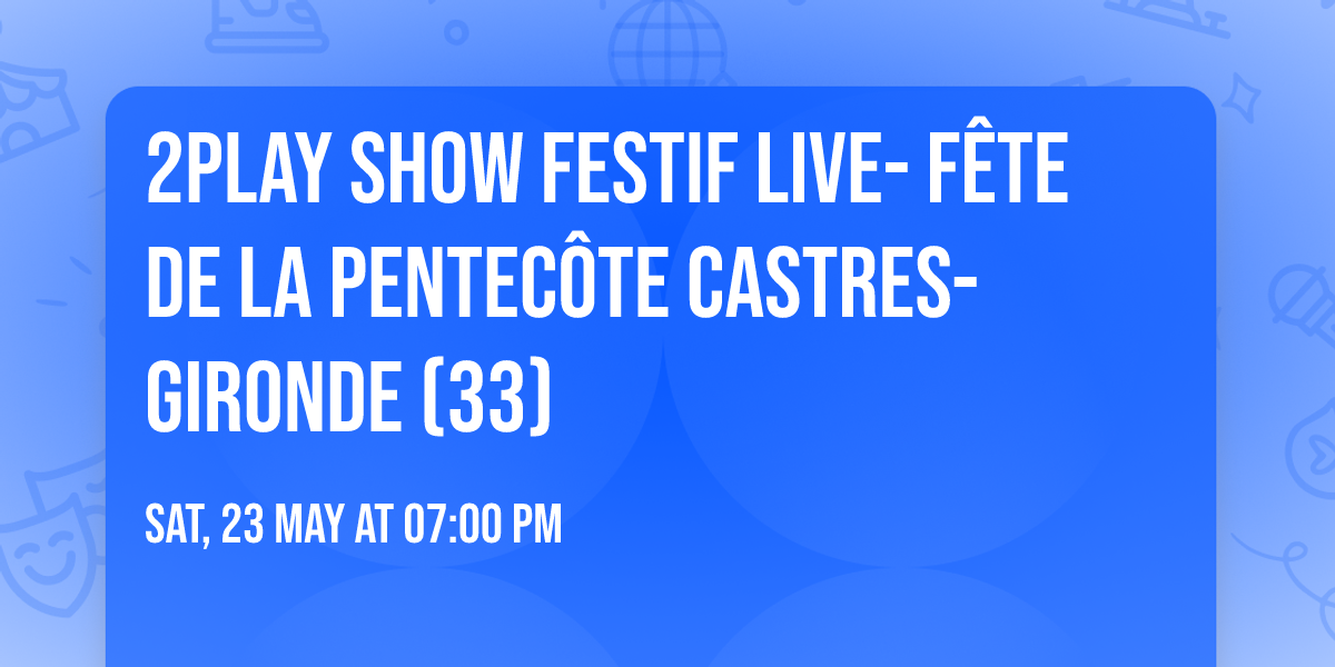 2PLAY Show Festif Live- F\u00eate de la Pentec\u00f4te CASTRES-GIRONDE (33)