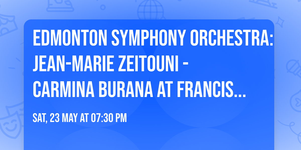 Edmonton Symphony Orchestra: Jean-Marie Zeitouni - Carmina Burana at Francis Winspear Centre
