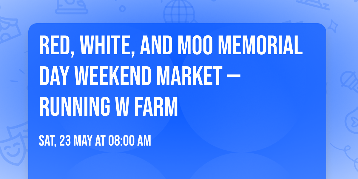 Red, White, and MOO Memorial Day Weekend Market \u2014 Running W Farm