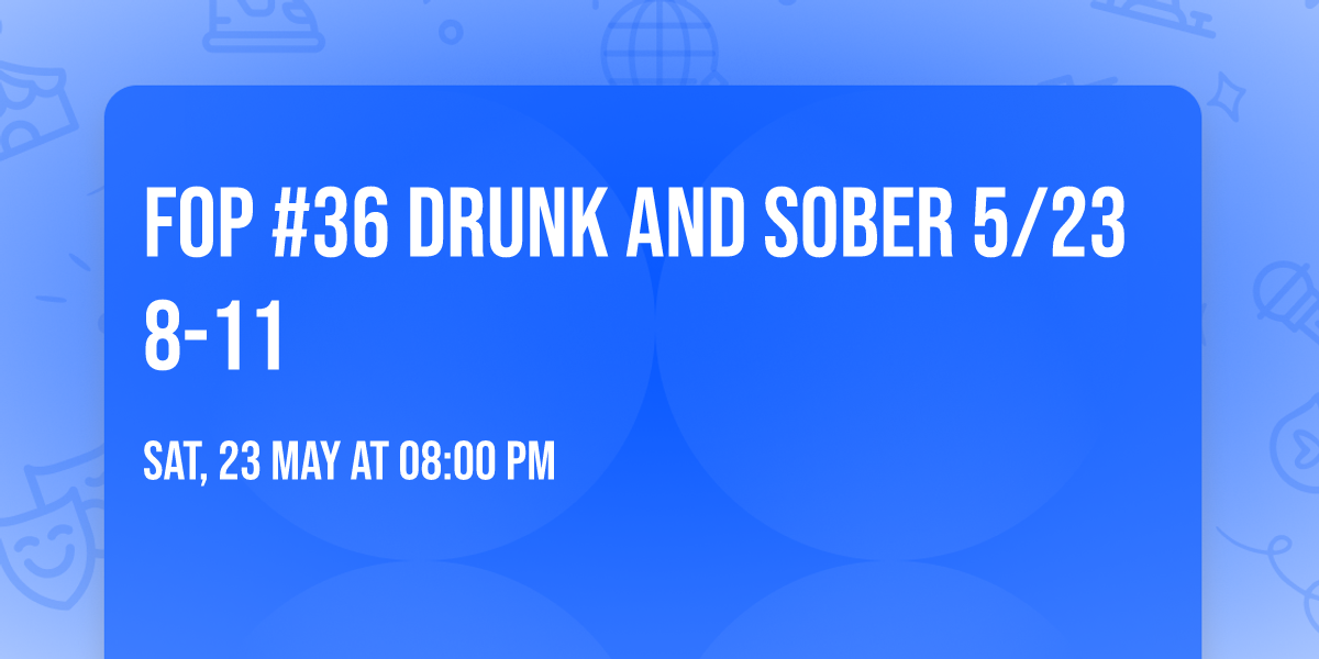 FOP #36 Drunk and Sober 5\/23 8-11