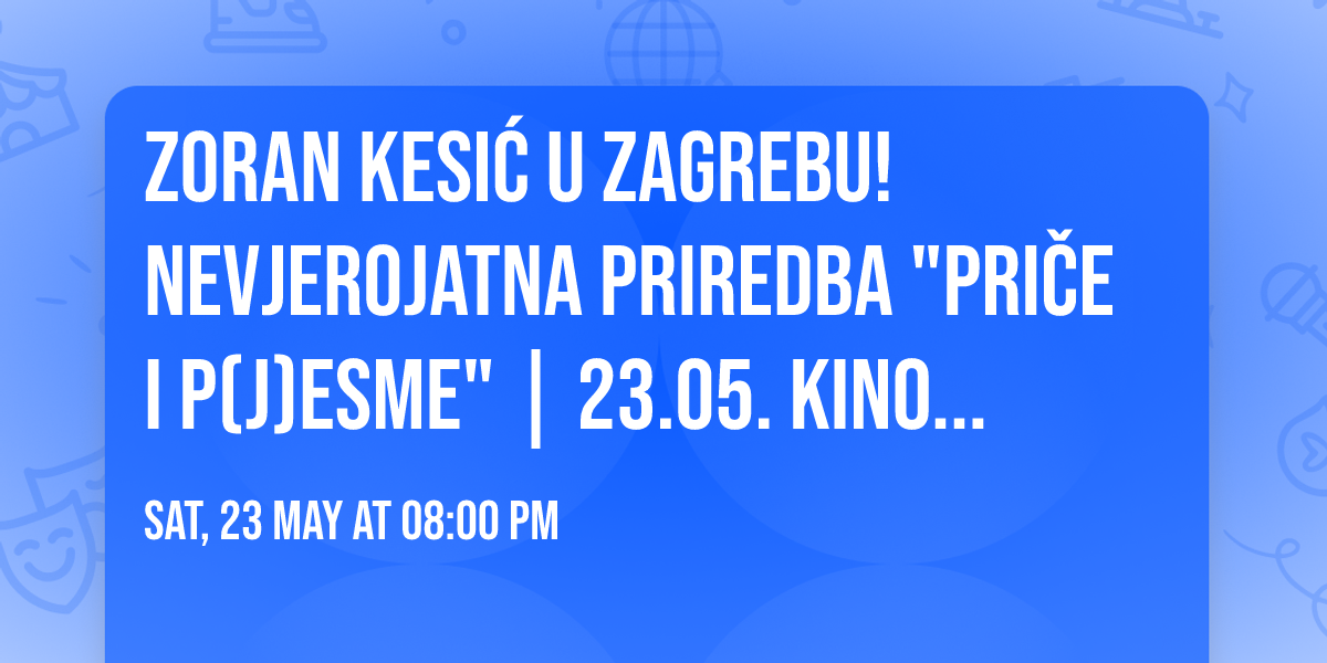 Zoran Kesi\u0107 u Zagrebu! Nevjerojatna priredba "Pri\u010de i p(j)esme" | 23.05. KINO SC | 3. termin 