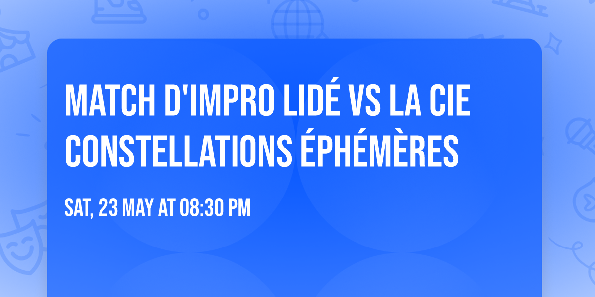 Match d'impro Lid\u00e9 Vs la Cie Constellations \u00c9ph\u00e9m\u00e8res