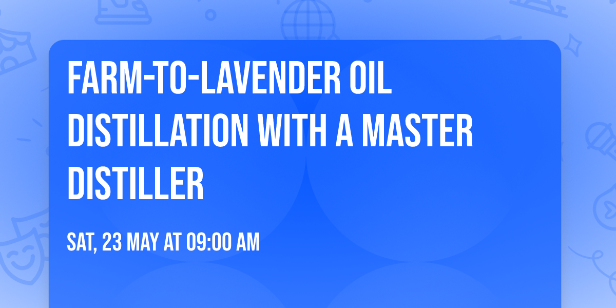 Farm-to-Lavender Oil Distillation with a Master Distiller