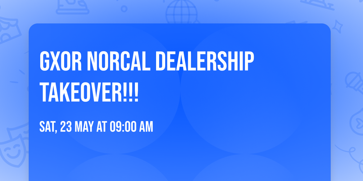 GXOR Norcal Dealership Takeover!!!