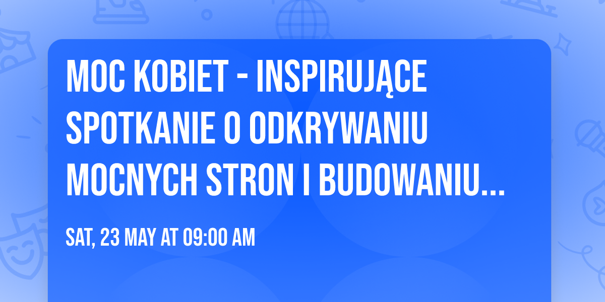 Moc kobiet - inspiruj\u0105ce spotkanie o odkrywaniu mocnych stron i budowaniu poczucia sprawczo\u015bci.