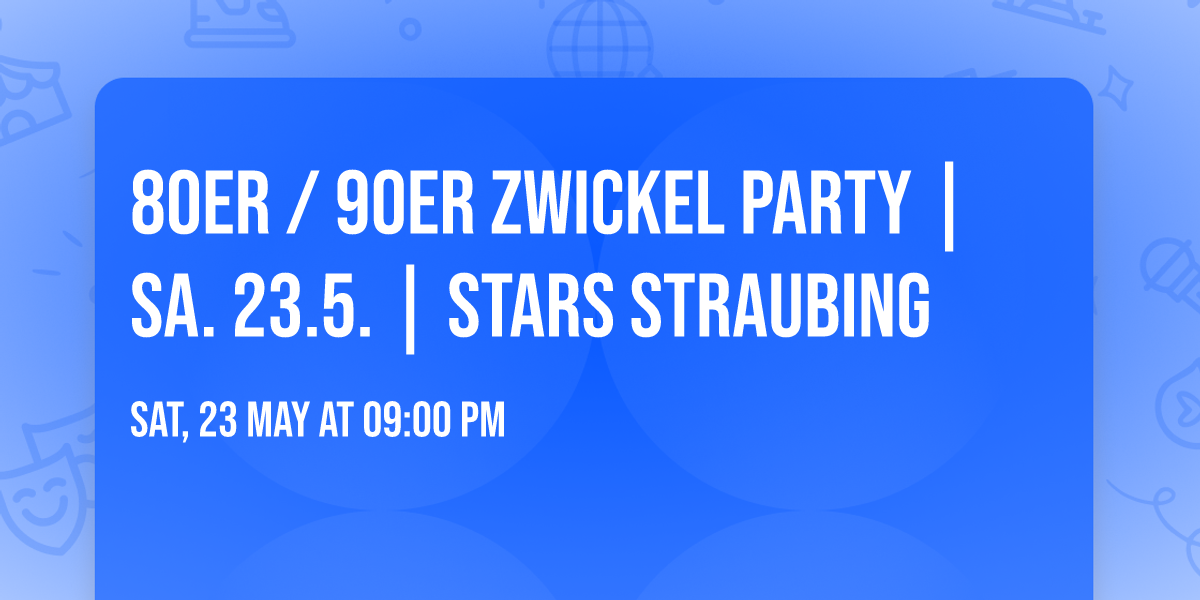 80er \/ 90er ZWICKEL PARTY | Sa. 23.5. | STARS Straubing