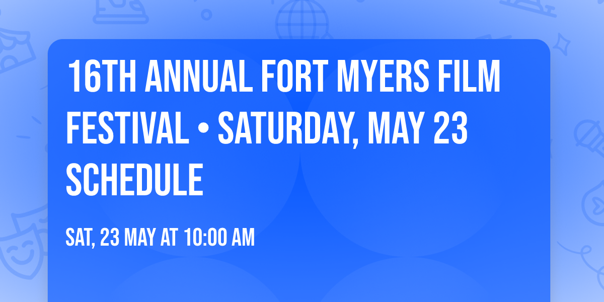 16th Annual Fort Myers Film Festival \u2022 Saturday, May 23 Schedule