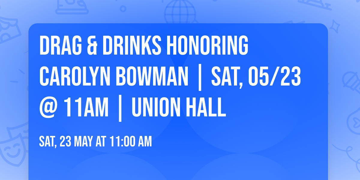 Drag & Drinks Honoring Carolyn Bowman | Sat, 05\/23 @ 11am | Union Hall