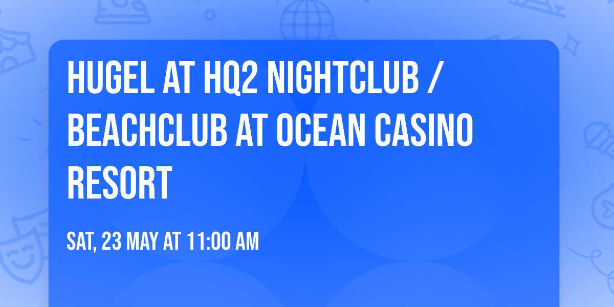 Hugel at HQ2 Nightclub \/ Beachclub at Ocean Casino Resort