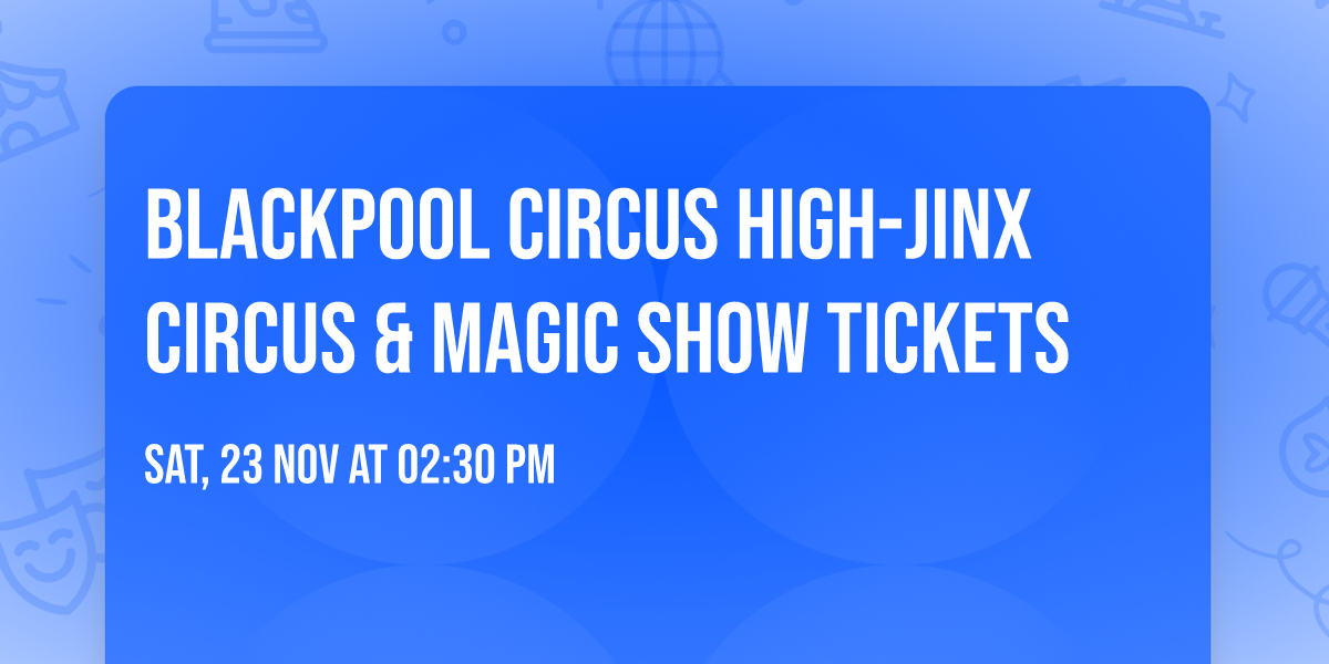 Blackpool Circus High-jinx Circus & Magic Show Tickets