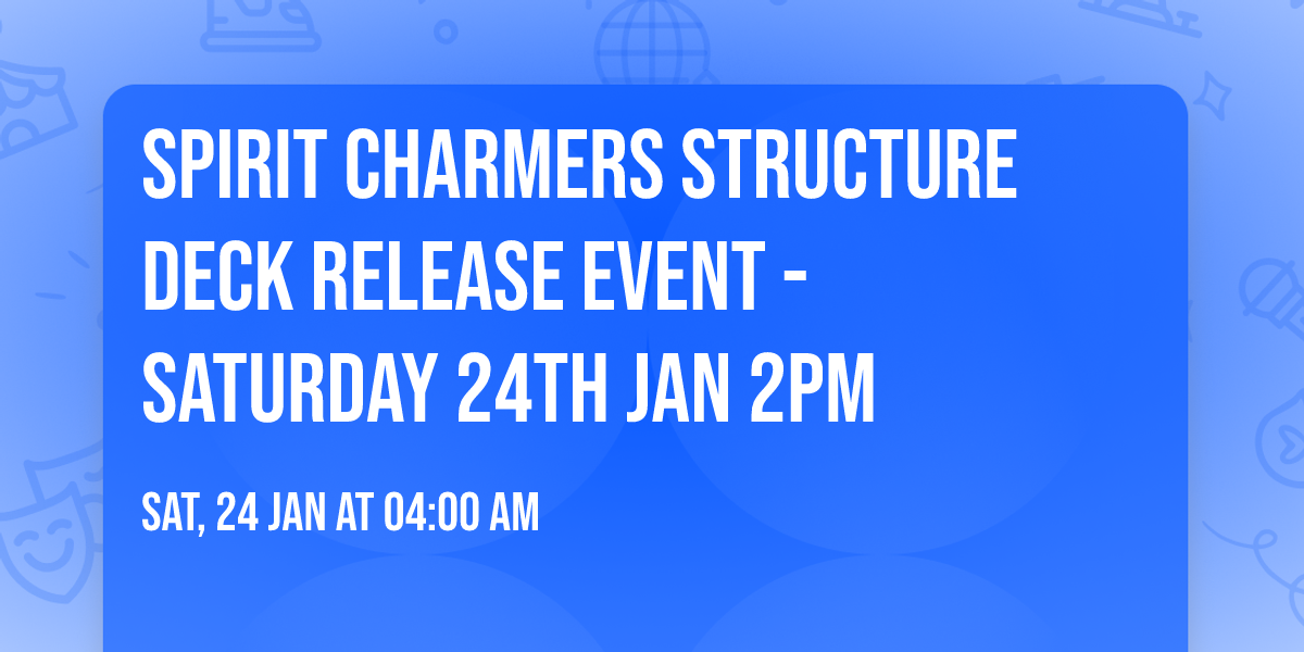 Spirit Charmers Structure Deck Release Event - Saturday 24th Jan 2PM