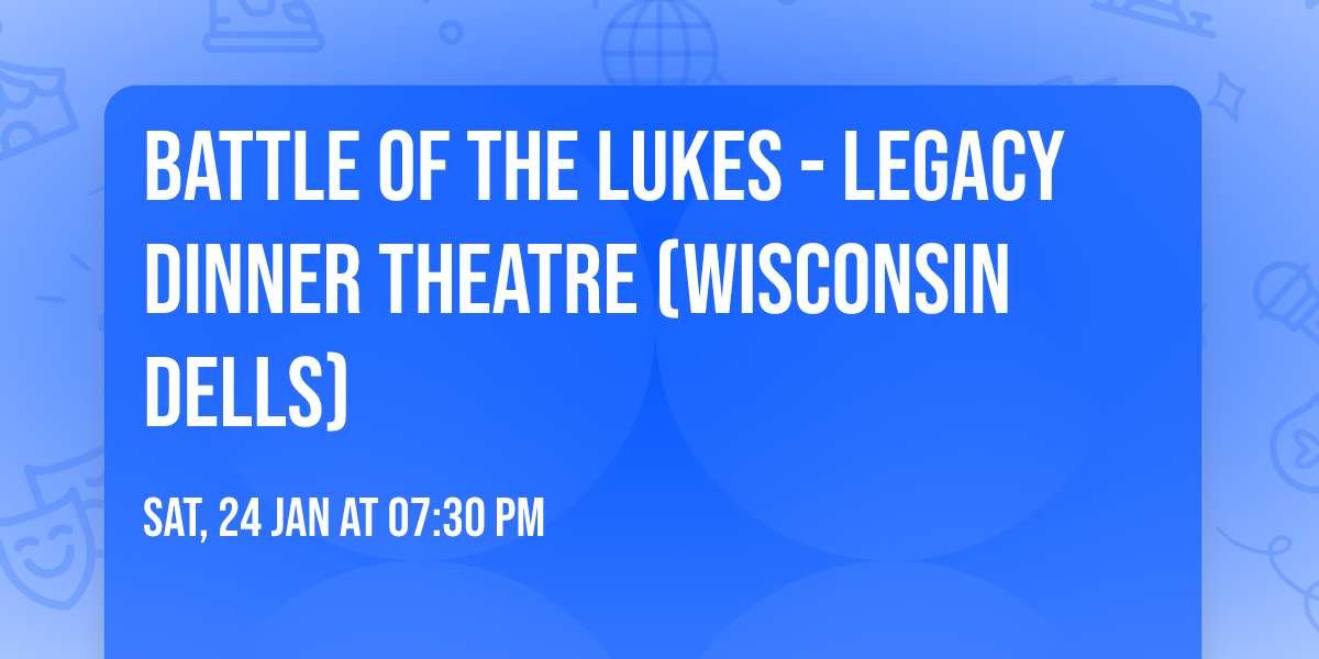 Battle of the Lukes - Legacy Dinner Theatre (Wisconsin Dells)