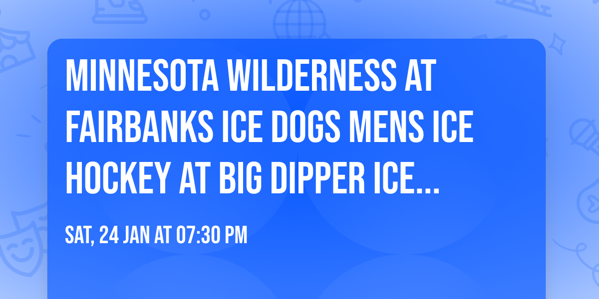 Minnesota Wilderness at Fairbanks Ice Dogs Mens Ice Hockey at Big Dipper Ice Arena