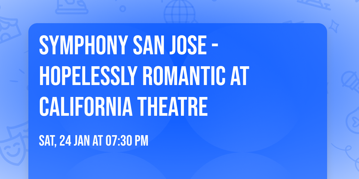 Symphony San Jose - Hopelessly Romantic at California Theatre