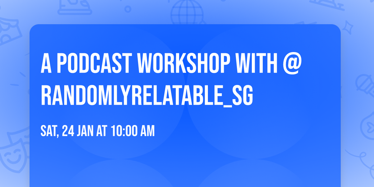 A Podcast Workshop with @randomlyrelatable_sg