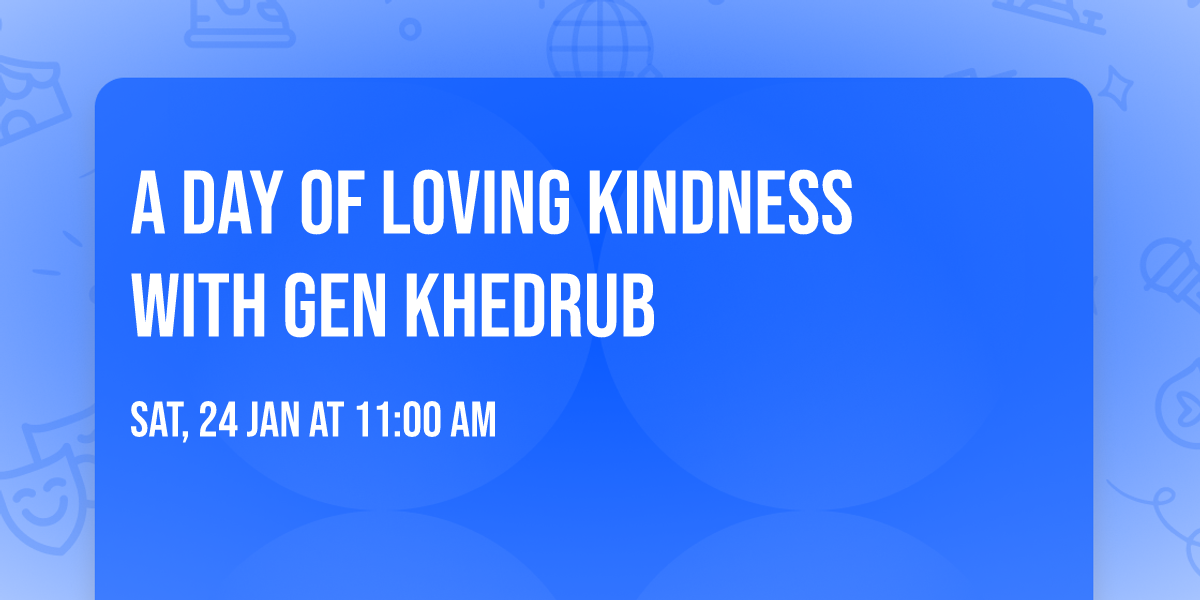 A Day of Loving Kindness with Gen Khedrub
