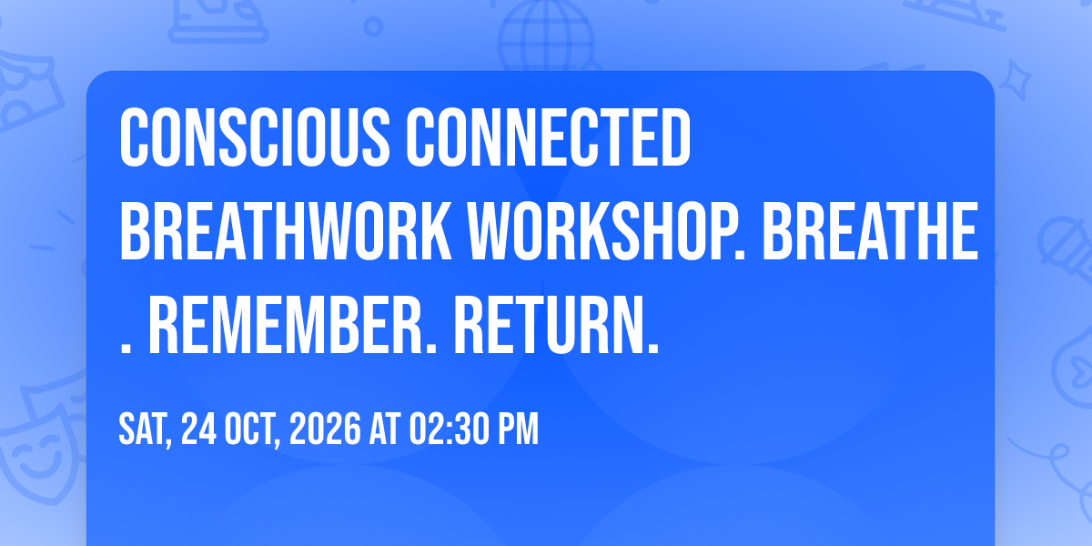 Conscious Connected Breathwork workshop. Breathe. Remember. Return.