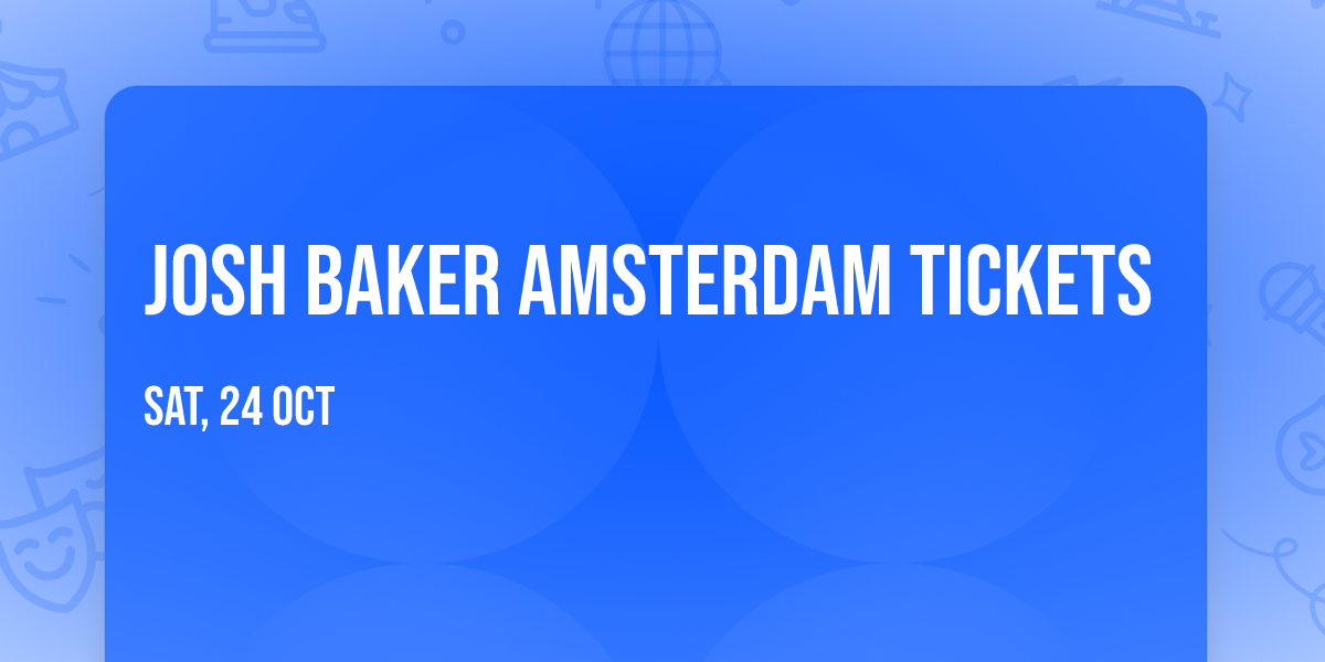 Josh Baker Amsterdam Tickets