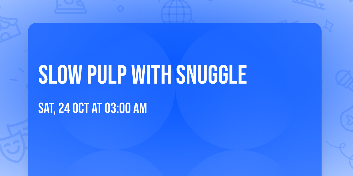 Slow Pulp with Snuggle