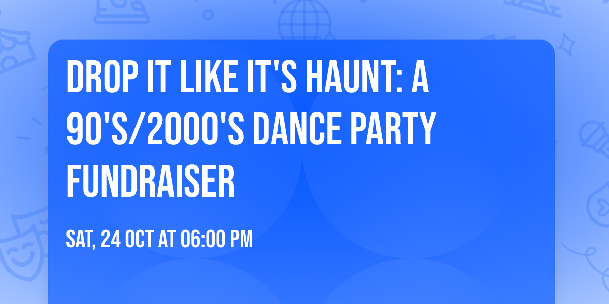 Drop it like it's Haunt: A 90's\/2000's Dance Party Fundraiser