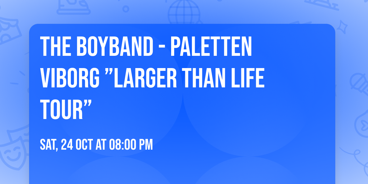 The Boyband - Paletten Viborg \u201dLarger Than Life Tour\u201d 