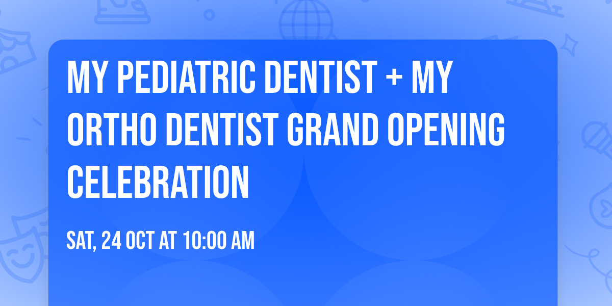 My Pediatric Dentist + My Ortho Dentist Grand Opening Celebration