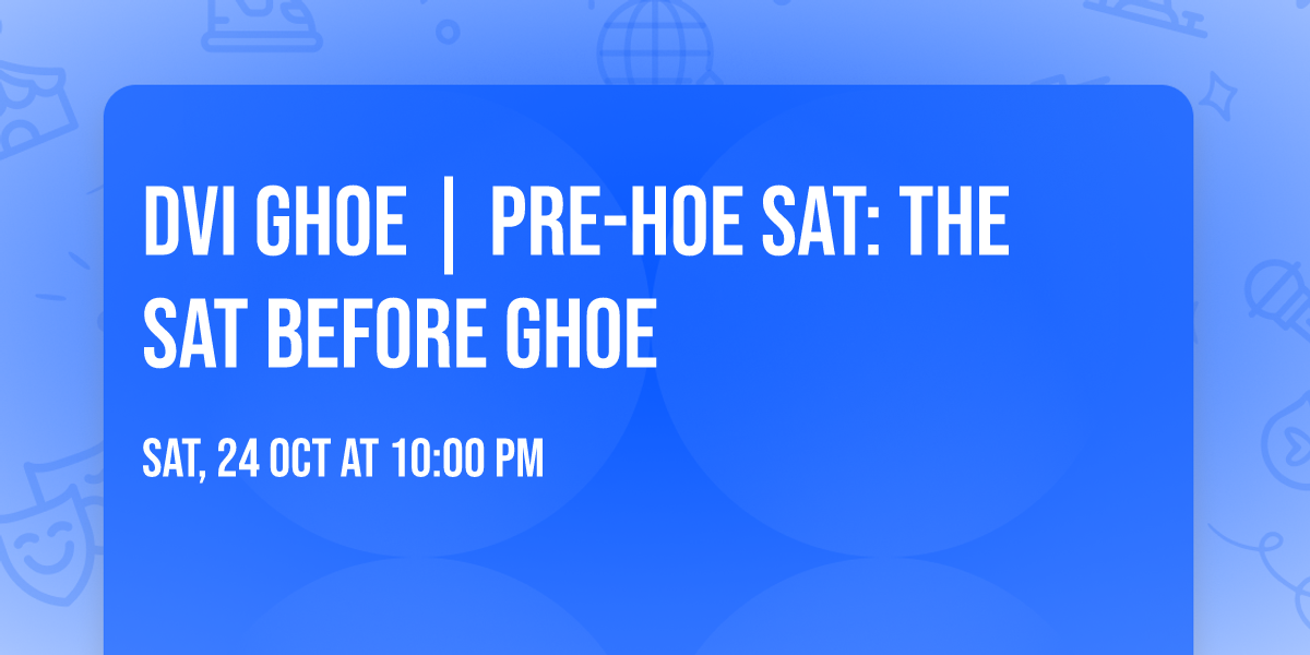 DVI GHOE | PRE-HOE SAT: THE SAT BEFORE GHOE
