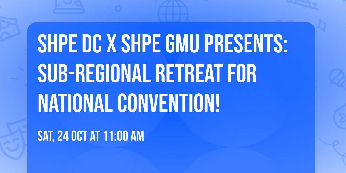 SHPE DC x SHPE GMU Presents: Sub-Regional Retreat for National Convention!