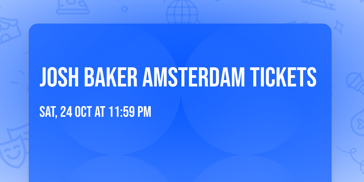 Josh Baker Amsterdam Tickets