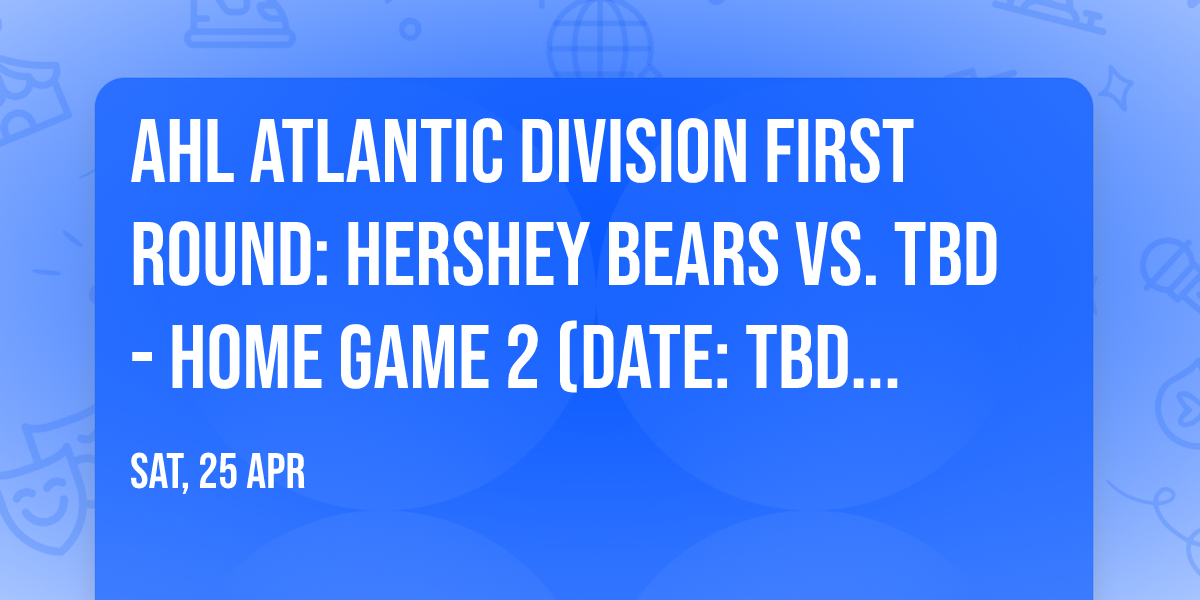 AHL Atlantic Division First Round: Hershey Bears vs. TBD - Home Game 2 (Date: TBD - If Necessary)