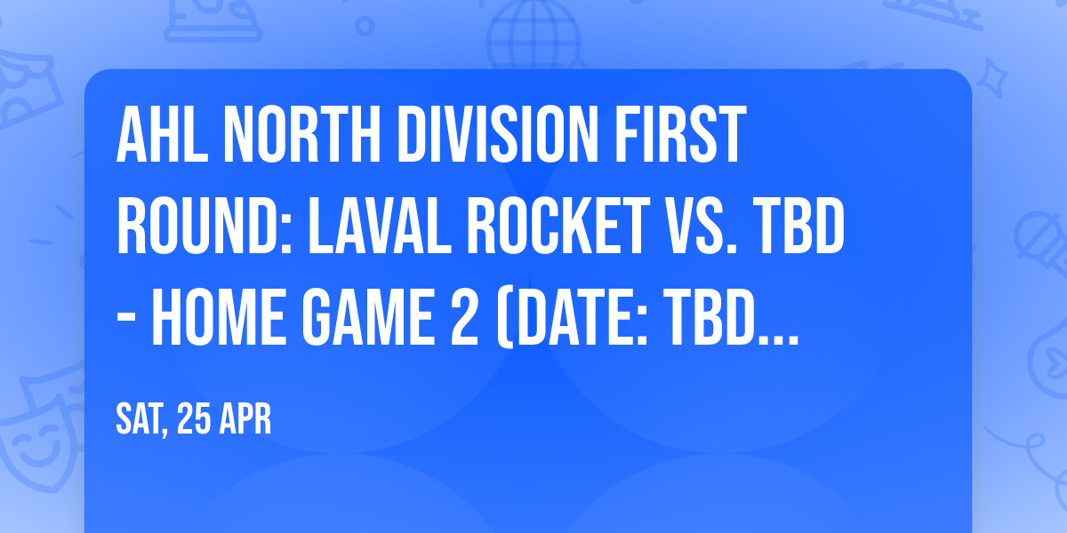 AHL North Division First Round: Laval Rocket vs. TBD - Home Game 2 (Date: TBD - If Necessary)
