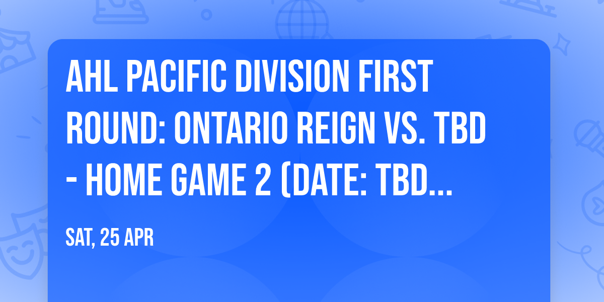 AHL Pacific Division First Round: Ontario Reign vs. TBD - Home Game 2 (Date: TBD - If Necessary)