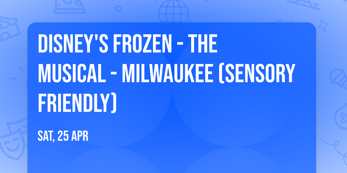 Disney's Frozen - The Musical - Milwaukee (Sensory Friendly)