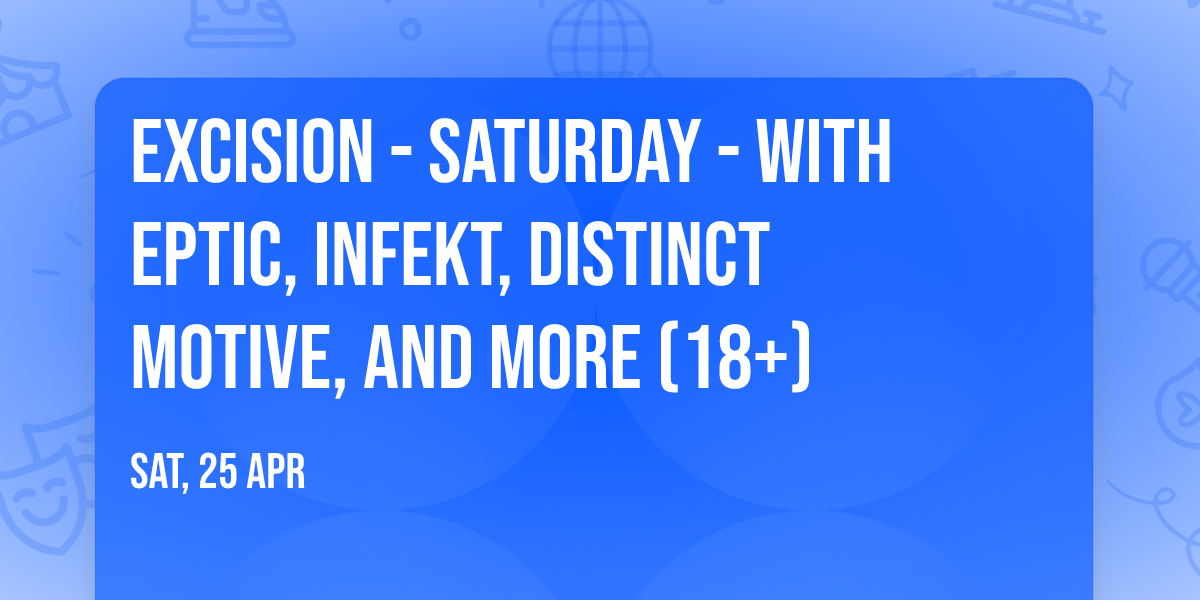 Excision - Saturday - with Eptic, Infekt, Distinct Motive, and more (18+)