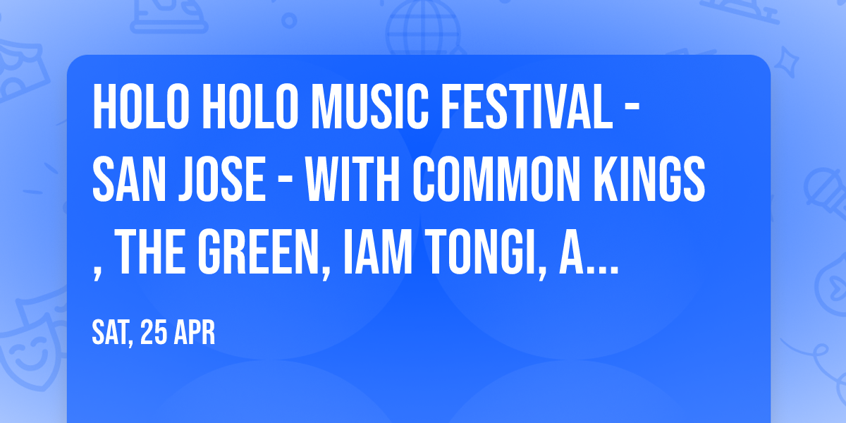 Holo Holo Music Festival - San Jose - with Common Kings, The Green, Iam Tongi, and more