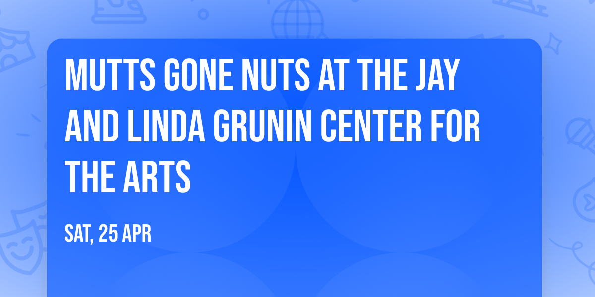 Mutts Gone Nuts at The Jay and Linda Grunin Center for the Arts