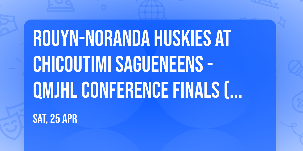 Rouyn-Noranda Huskies at Chicoutimi Sagueneens - QMJHL Conference Finals (Game 2, Home Game 2)