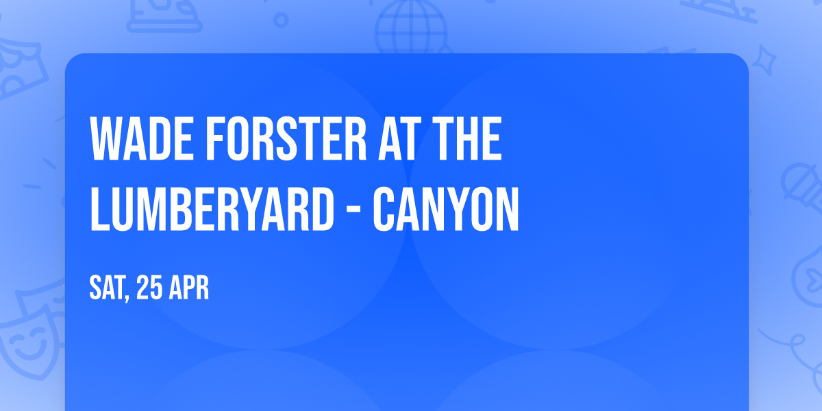 Wade Forster at The Lumberyard - Canyon